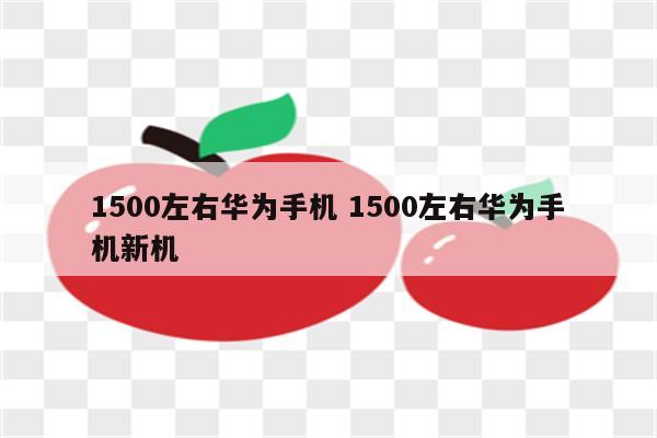 1500左右华为手机 1500左右华为手机新机