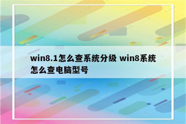 win8.1怎么查系统分级 win8系统怎么查电脑型号