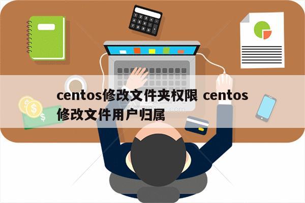 centos修改文件夹权限 centos修改文件用户归属