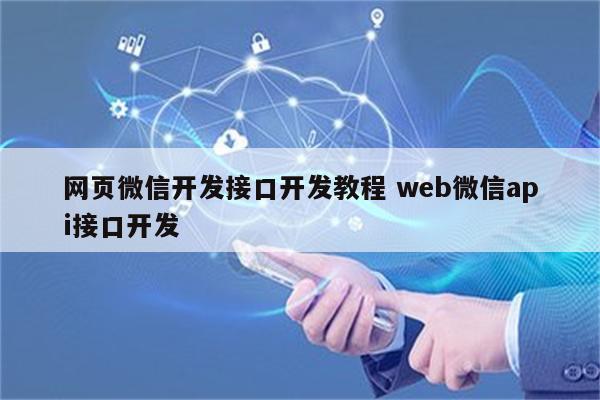 网页微信开发接口开发教程 web微信api接口开发