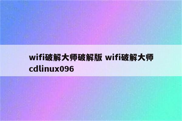 wifi破解大师破解版 wifi破解大师cdlinux096