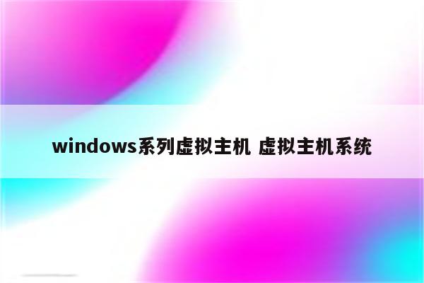 windows系列虚拟主机 虚拟主机系统
