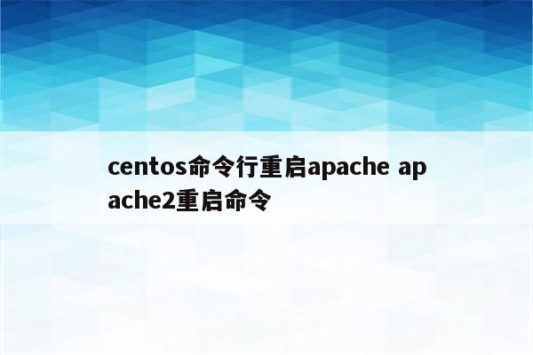 centos命令行重启apache apache2重启命令