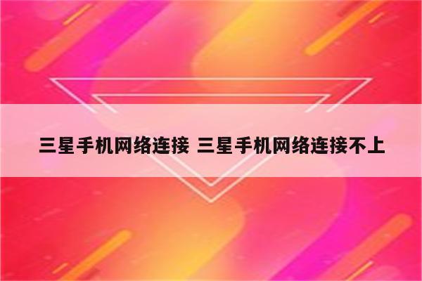 三星手机网络连接 三星手机网络连接不上