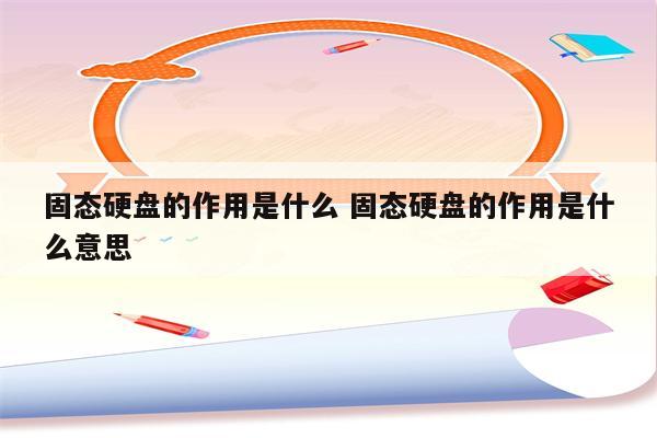 固态硬盘的作用是什么 固态硬盘的作用是什么意思