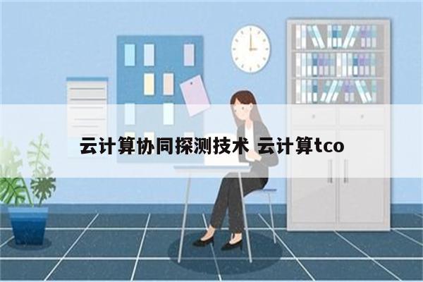 云计算协同探测技术 云计算tco