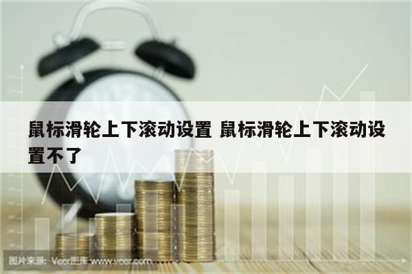 鼠标滑轮上下滚动设置 鼠标滑轮上下滚动设置不了