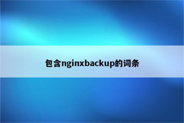 包含nginxbackup的词条