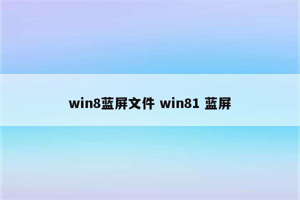 win8蓝屏文件 win81 蓝屏