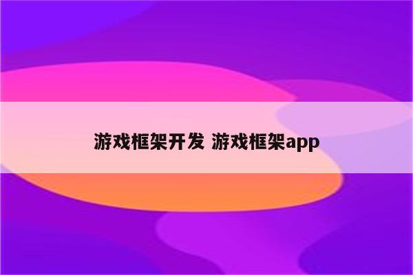 游戏框架开发 游戏框架app