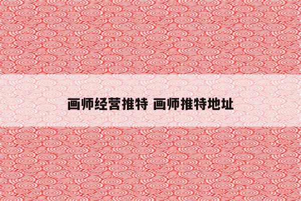 画师经营推特 画师推特地址