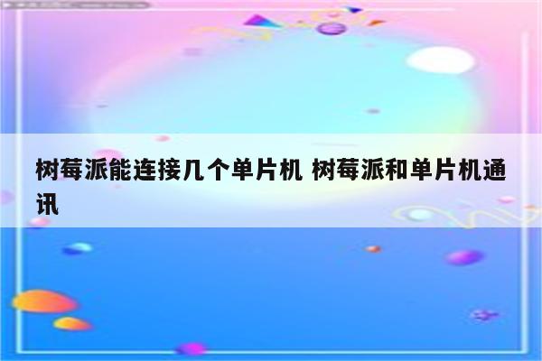 树莓派能连接几个单片机 树莓派和单片机通讯
