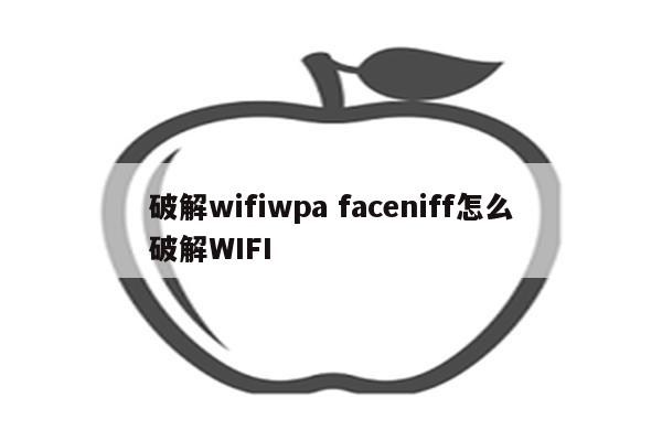 破解wifiwpa faceniff怎么破解WIFI