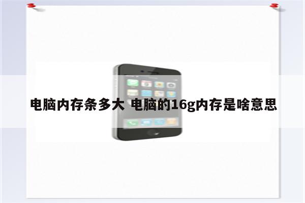电脑内存条多大 电脑的16g内存是啥意思