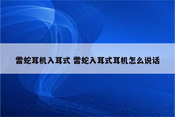 雷蛇耳机入耳式 雷蛇入耳式耳机怎么说话
