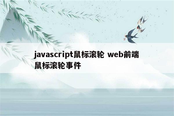 javascript鼠标滚轮 web前端鼠标滚轮事件