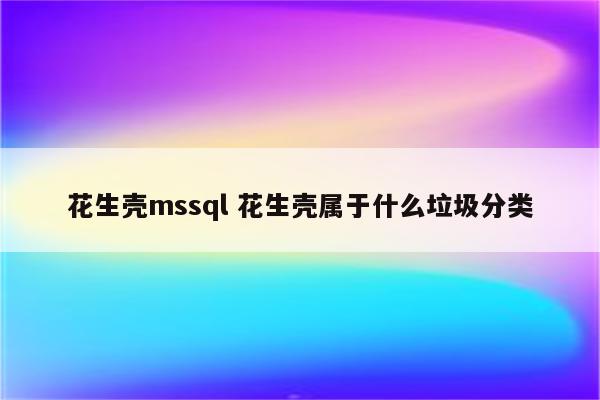 花生壳mssql 花生壳属于什么垃圾分类