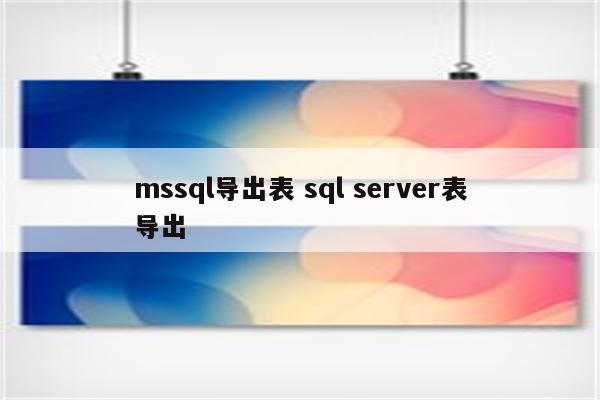 mssql导出表 sql server表导出