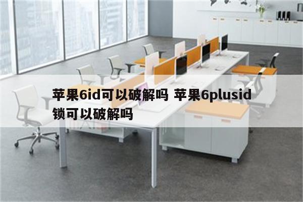 苹果6id可以破解吗 苹果6plusid锁可以破解吗