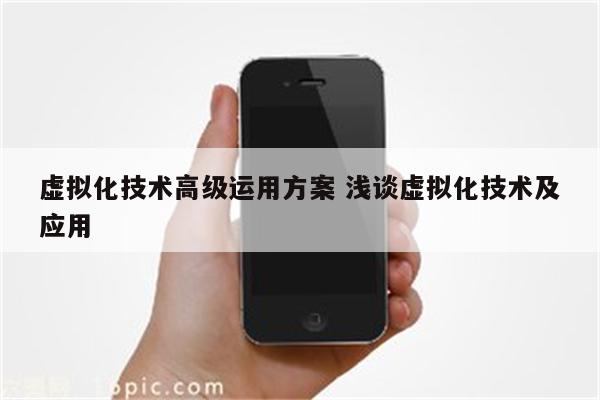 虚拟化技术高级运用方案 浅谈虚拟化技术及应用