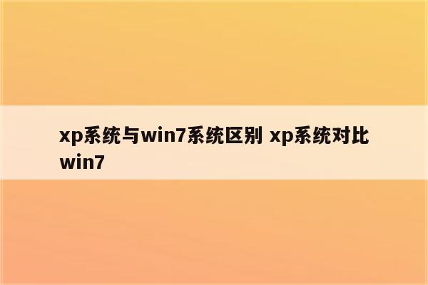 xp系统与win7系统区别 xp系统对比win7