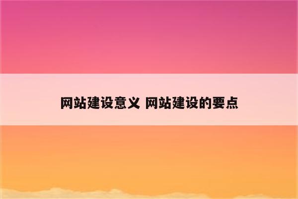 网站建设意义 网站建设的要点