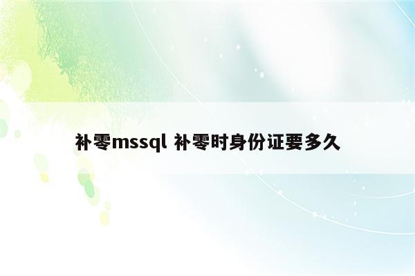 补零mssql 补零时身份证要多久