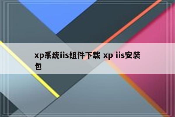xp系统iis组件下载 xp iis安装包