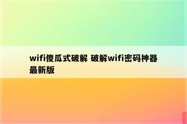 wifi傻瓜式破解 破解wifi密码神器最新版