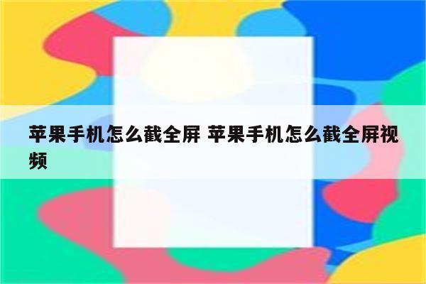 苹果手机怎么截全屏 苹果手机怎么截全屏视频