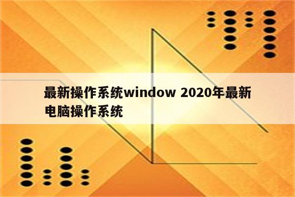 最新操作系统window 2020年最新电脑操作系统