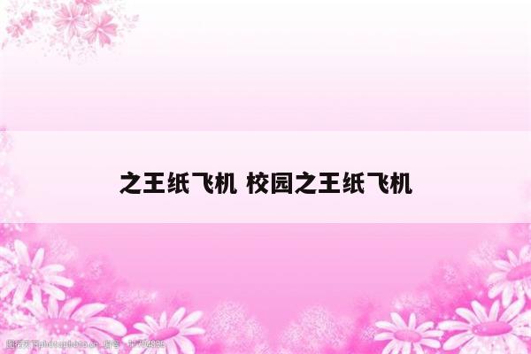 之王纸飞机 校园之王纸飞机