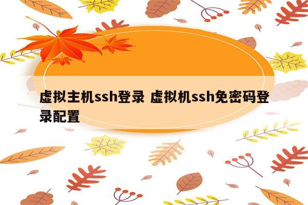 虚拟主机ssh登录 虚拟机ssh免密码登录配置