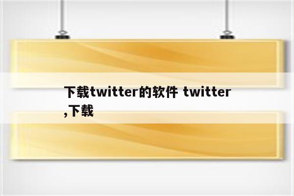 下载twitter的软件 twitter,下载