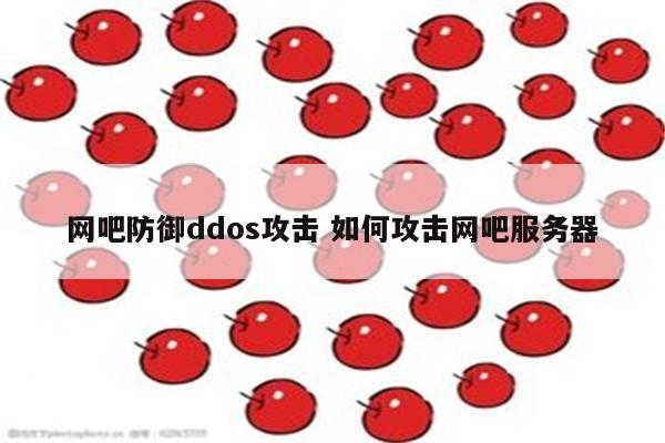网吧防御ddos攻击 如何攻击网吧服务器