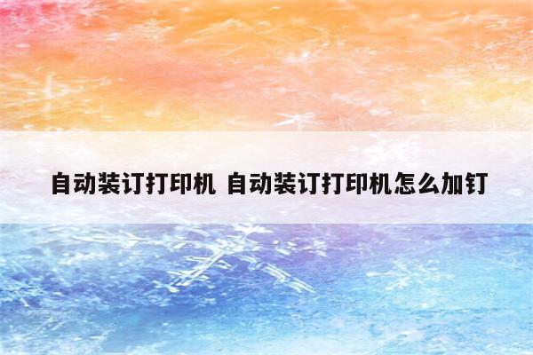 自动装订打印机 自动装订打印机怎么加钉