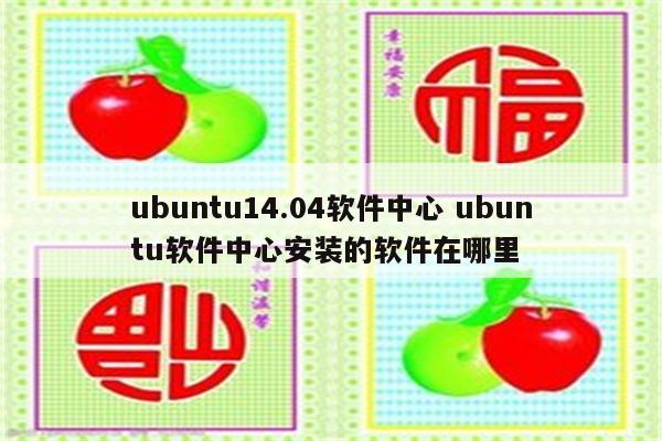 ubuntu14.04软件中心 ubuntu软件中心安装的软件在哪里
