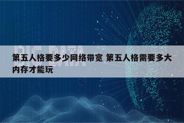 第五人格要多少网络带宽 第五人格需要多大内存才能玩