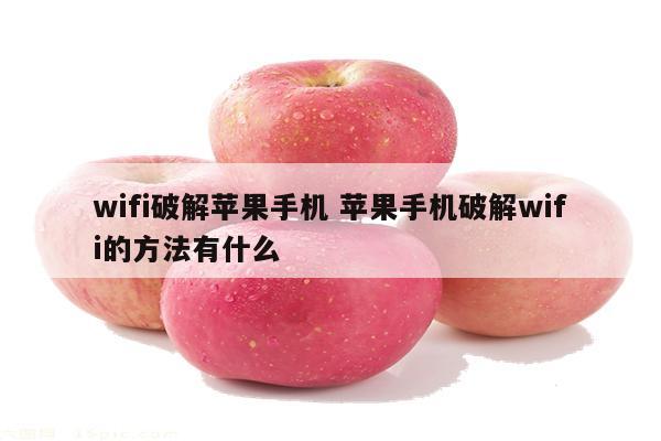 wifi破解苹果手机 苹果手机破解wifi的方法有什么