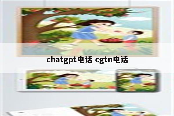 chatgpt电话 cgtn电话
