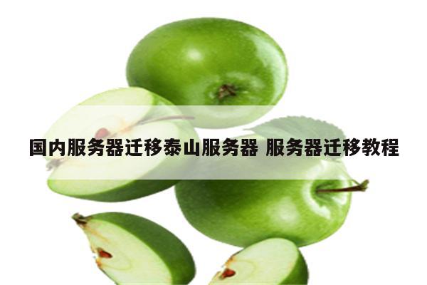 国内服务器迁移泰山服务器 服务器迁移教程