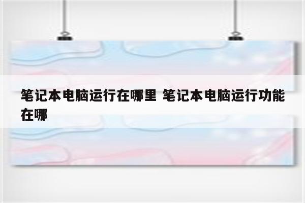 笔记本电脑运行在哪里 笔记本电脑运行功能在哪