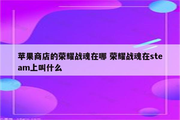 苹果商店的荣耀战魂在哪 荣耀战魂在steam上叫什么