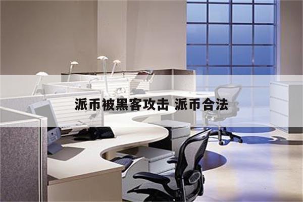 派币被黑客攻击 派币合法