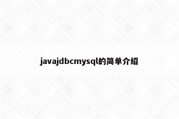 javajdbcmysql的简单介绍