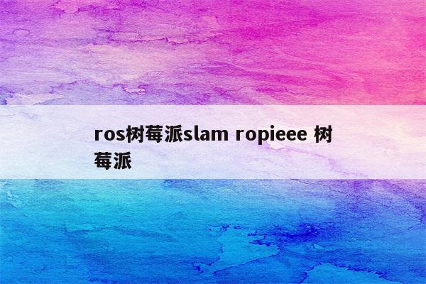 ros树莓派slam ropieee 树莓派