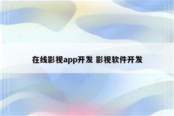 在线影视app开发 影视软件开发