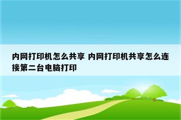 内网打印机怎么共享 内网打印机共享怎么连接第二台电脑打印