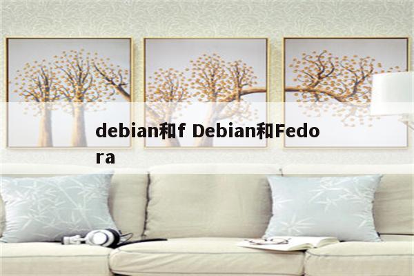 debian和f Debian和Fedora