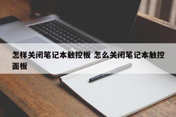 怎样关闭笔记本触控板 怎么关闭笔记本触控面板